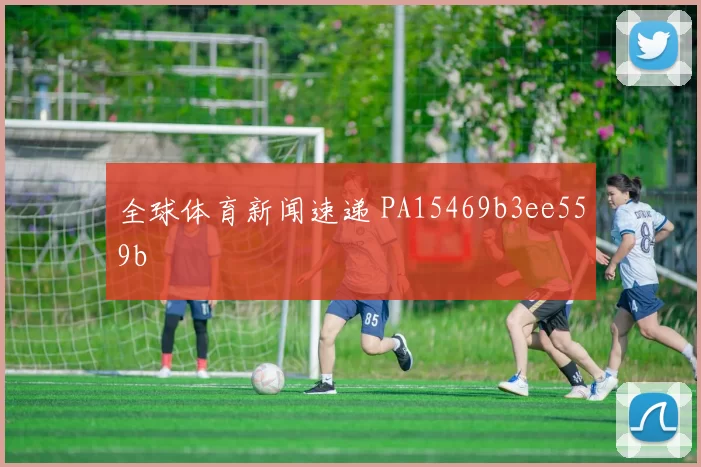 全球体育新闻速递 PA15469b3ee559b