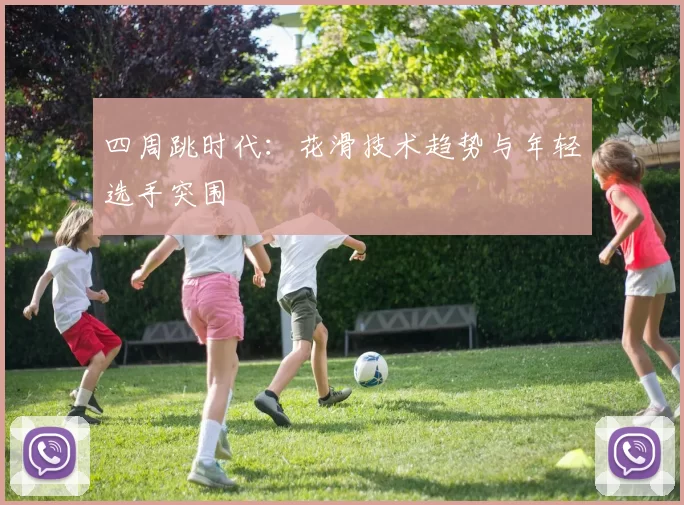 四周跳时代：花滑技术趋势与年轻选手突围