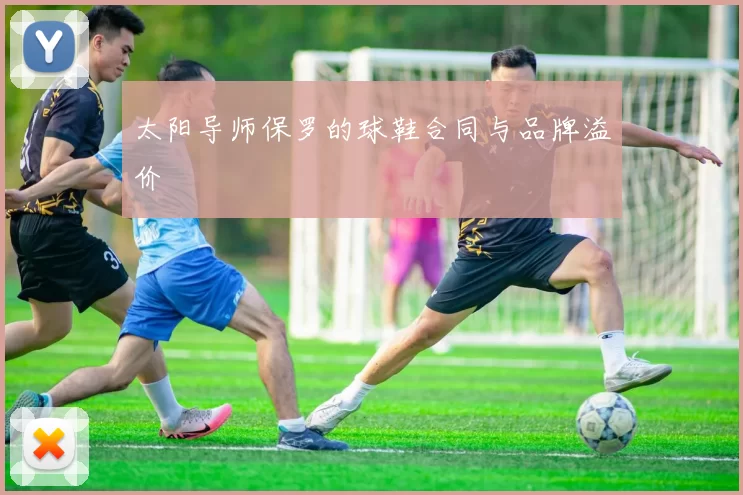 太阳导师保罗的球鞋合同与品牌溢价